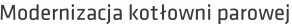 Modernizacja kotłowni parowej