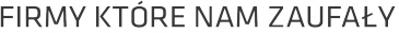 FIRMY KTÓRE NAM ZAUFAŁY