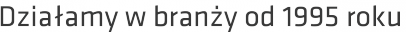 Działamy w branży od 1995 roku